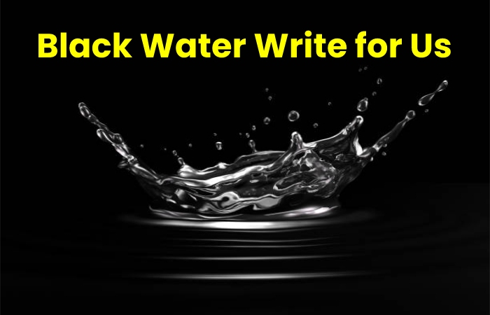 Black Water Write for Us 