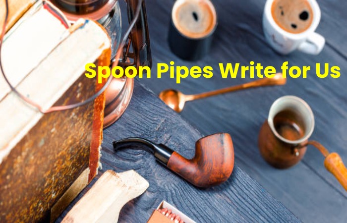 Spoon Pipes Write for Us