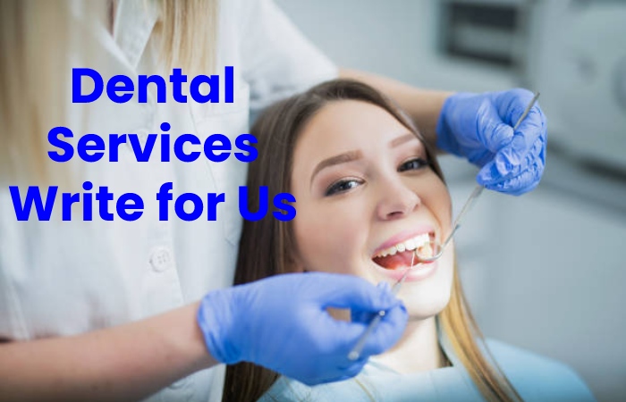 Dental Services Write for Us