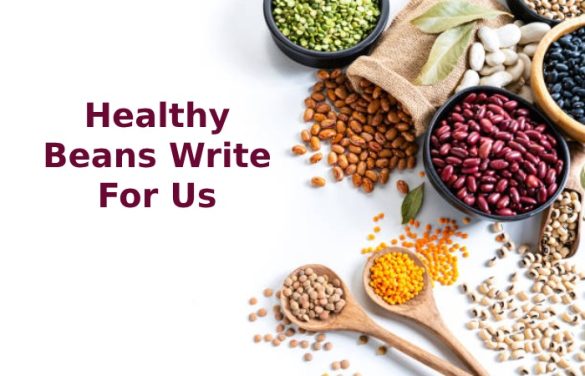 Healthy Beans Write For Us - Guest Post, And Submit Post