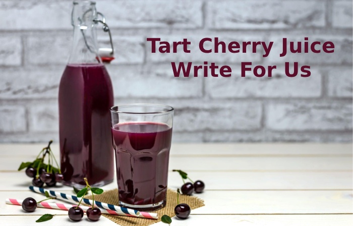 Tart Cherry Juice Write For Us