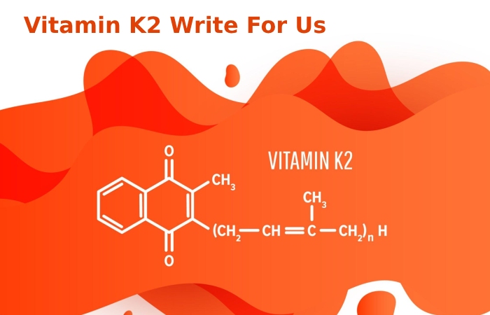 Vitamin K2 Write For Us
