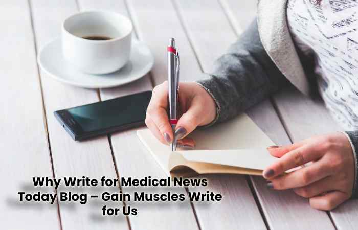 Why Write for Medical News Today Blog – Gain Muscles Write for Us