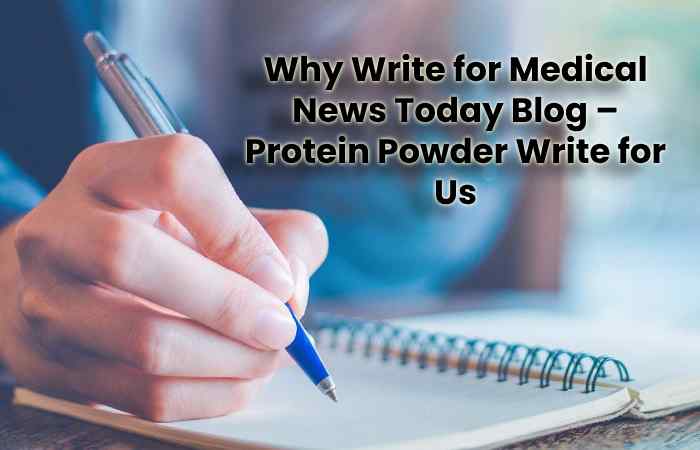 Why Write for Us MedicalNewsTodayBlog  – Health Boosting Write for Us (1)