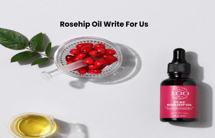 Rosehip Oil Write For Us